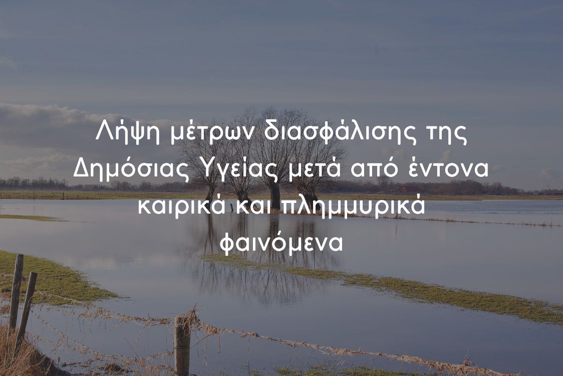 Λήψη μέτρων διασφάλισης της Δημόσιας Υγείας μετά από έντονα καιρικά και πλημμυρικά φαινόμενα